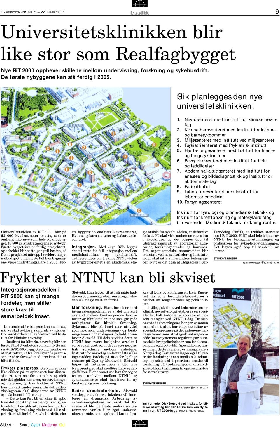 Kvinne-barnsenteret med Institutt for kvinneog barnesykdommer 3. Miljøsenteret med Institutt ved miljøsenteret 4. Psykiatrisenteret med Psykiatrisk institutt 5.