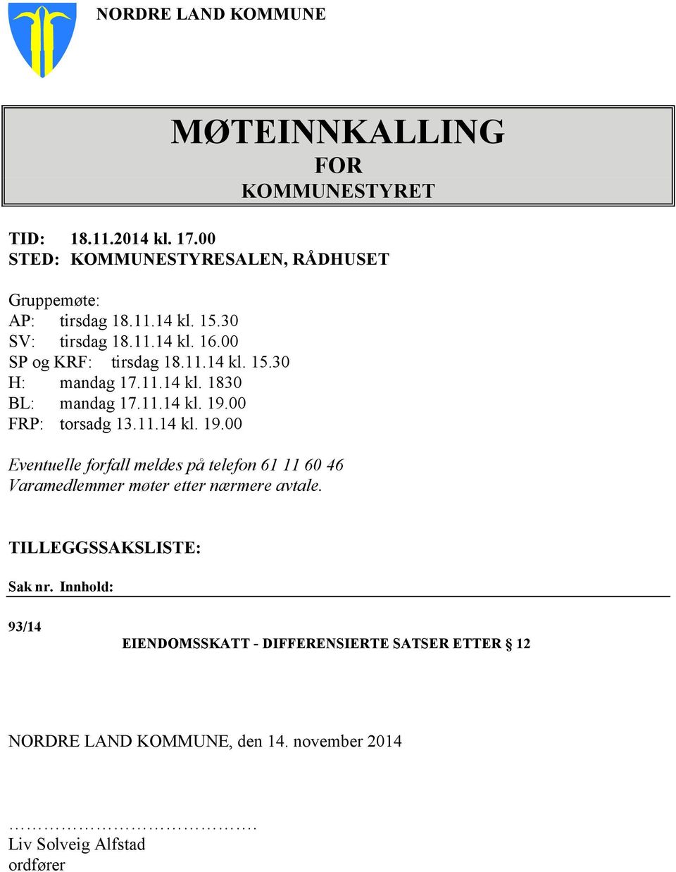 00 FRP: torsadg 13.11.14 kl. 19.00 Eventuelle forfall meldes på telefon 61 11 60 46 Varamedlemmer møter etter nærmere avtale.