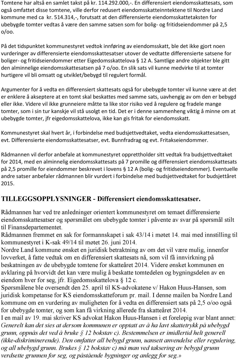 314,-, forutsatt at den differensierte eiendomsskattetaksten for ubebygde tomter vedtas å være den samme satsen som for bolig- og fritidseiendommer på 2,5 o/oo.