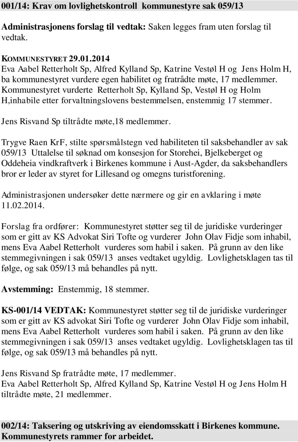 Trygve Raen KrF, stilte spørsmålstegn ved habiliteten til saksbehandler av sak 059/13 Uttalelse til søknad om konsesjon for Storehei, Bjelkeberget og Oddeheia vindkraftverk i Birkenes kommune i