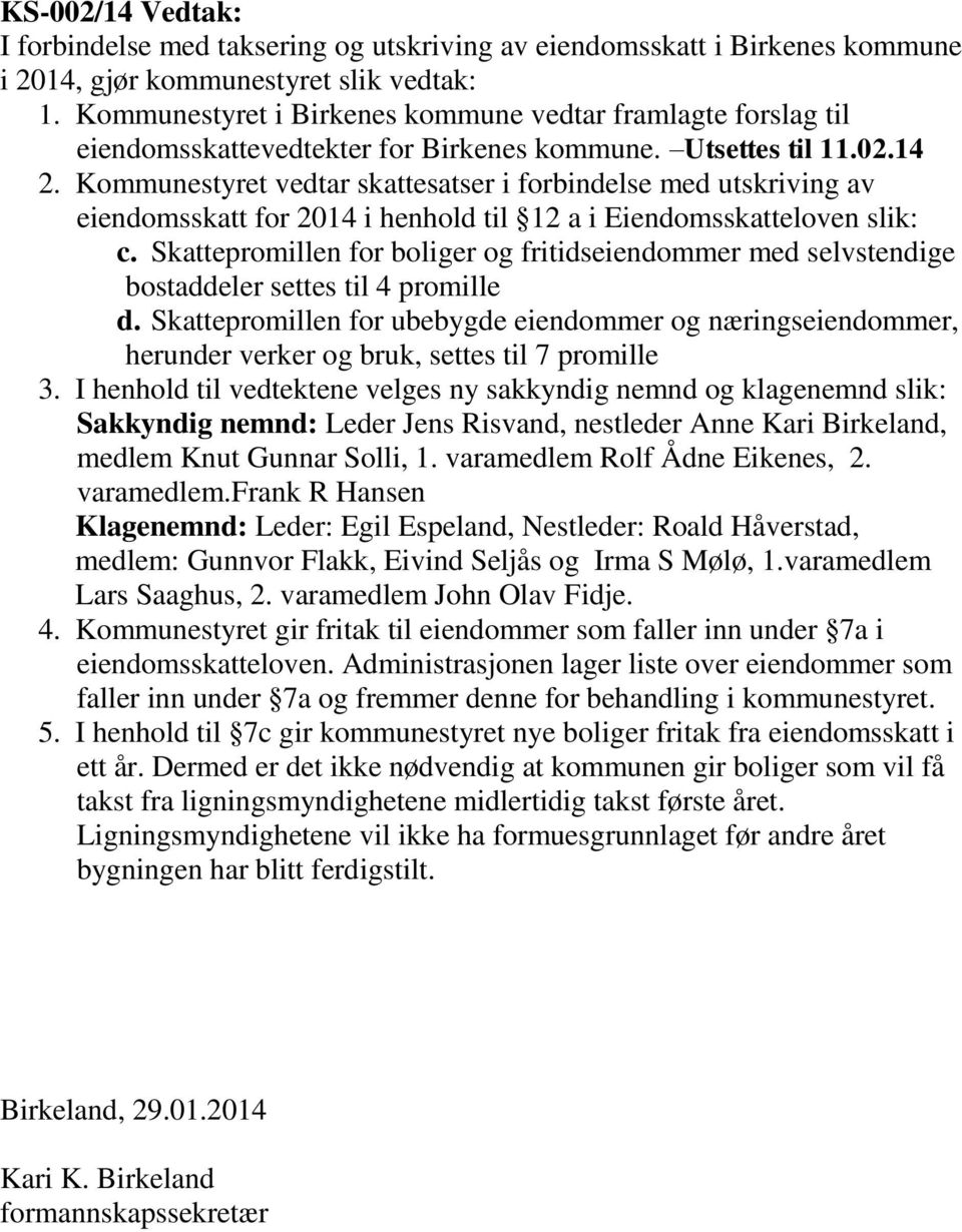 Kommunestyret vedtar skattesatser i forbindelse med utskriving av eiendomsskatt for 2014 i henhold til 12 a i Eiendomsskatteloven slik: c.