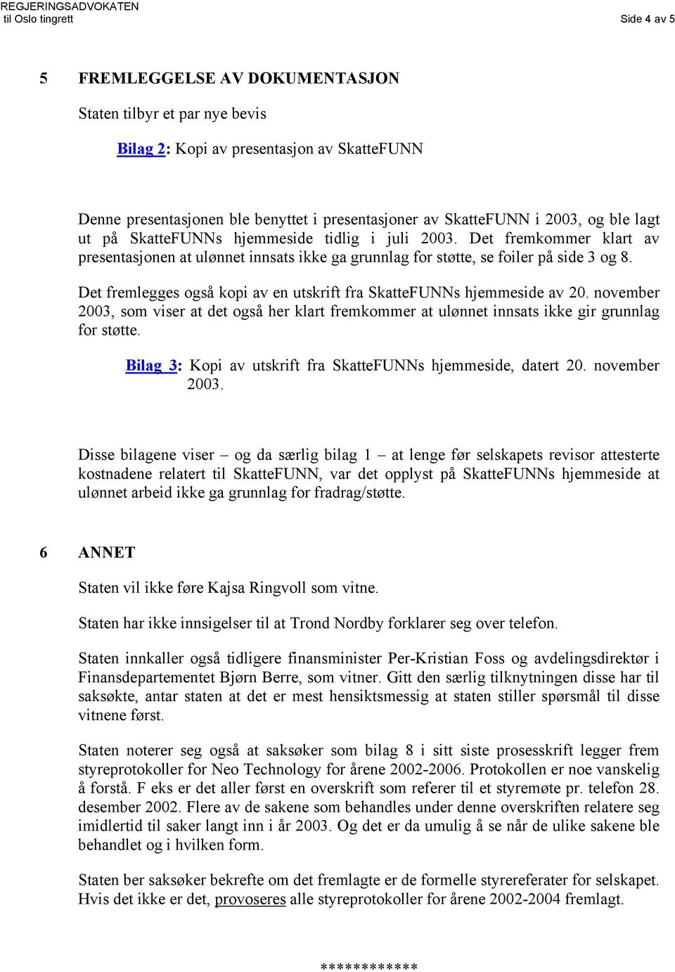 Det fremlegges også kopi av en utskrift fra SkatteFUNNs hjemmeside av 20. november 2003, som viser at det også her klart fremkommer at ulønnet innsats ikke gir grunnlag for støtte.