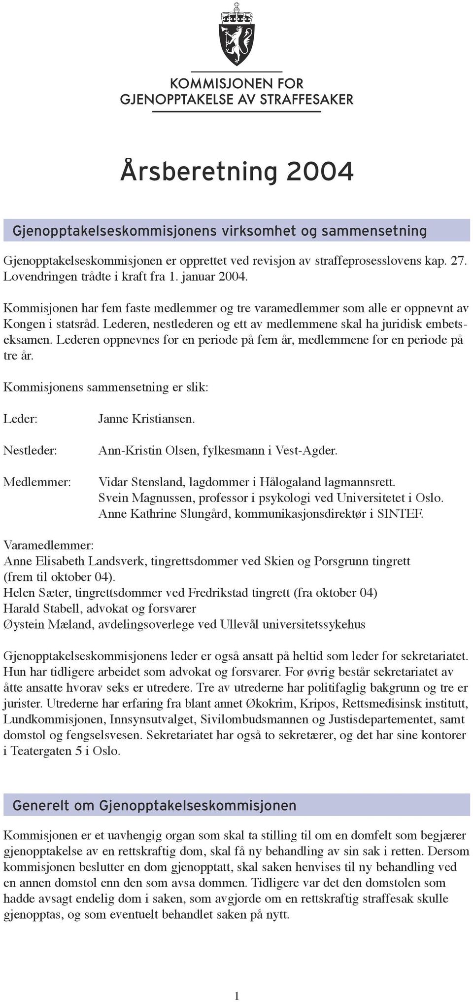 Lederen oppnevnes for en periode på fem år, medlemmene for en periode på tre år. Kommisjonens sammensetning er slik: Leder: Nestleder: Medlemmer: Janne Kristiansen.