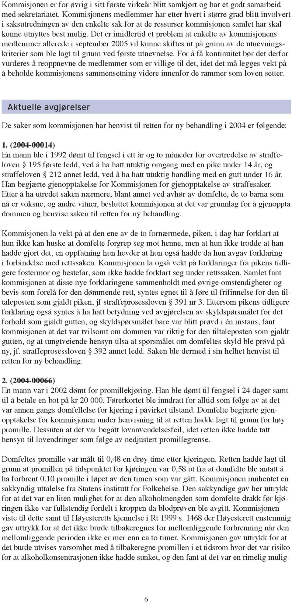 Det er imidlertid et problem at enkelte av kommisjonens medlemmer allerede i september 2005 vil kunne skiftes ut på grunn av de utnevningskriterier som ble lagt til grunn ved første utnevnelse.