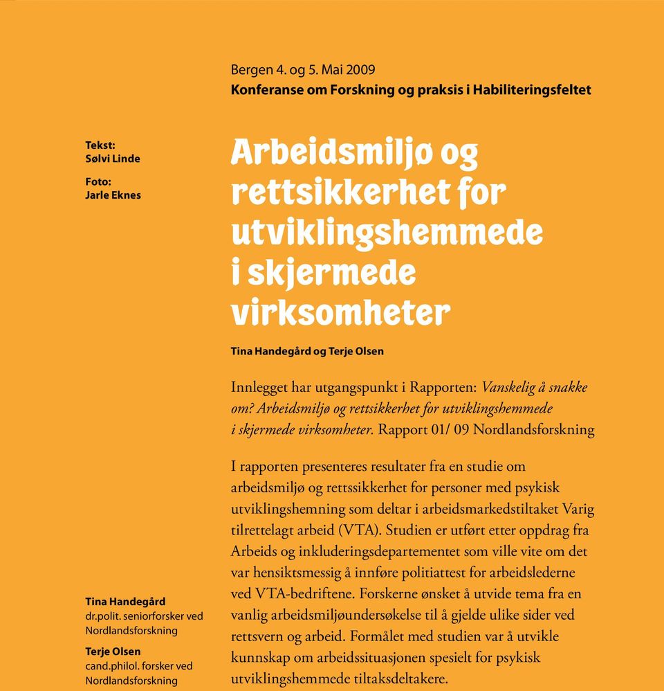 Terje Olsen Innlegget har utgangspunkt i Rapporten: Vanskelig å snakke om? Arbeidsmiljø og rettsikkerhet for utviklings hemmede i skjermede virksomheter.