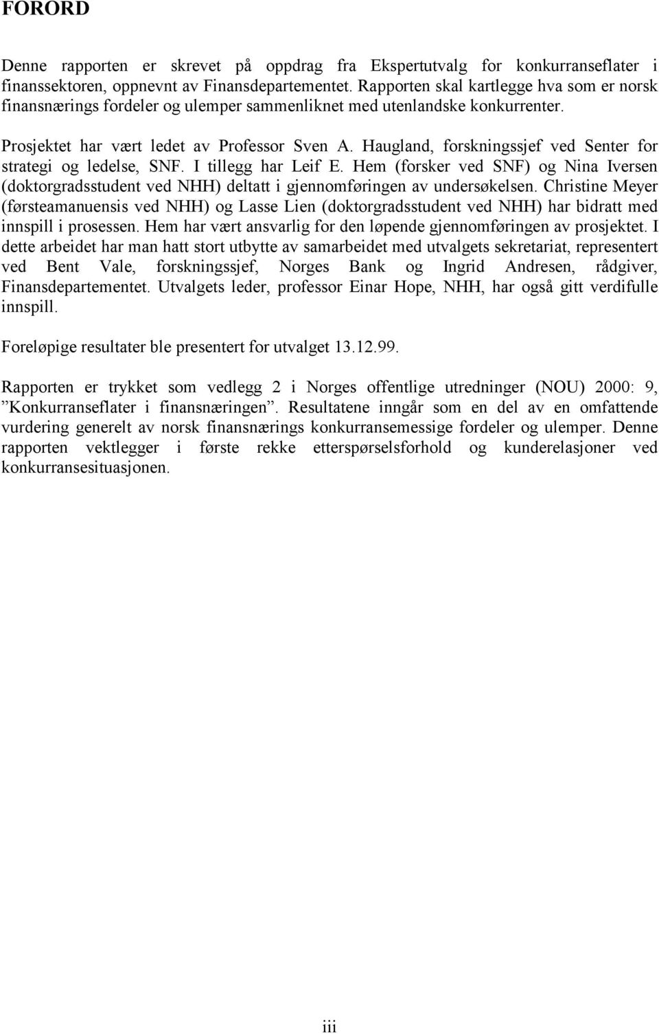 Haugland, forskningssjef ved Senter for strategi og ledelse, SNF. I tillegg har Leif E. Hem (forsker ved SNF) og Nina Iversen (doktorgradsstudent ved NHH) deltatt i gjennomføringen av undersøkelsen.