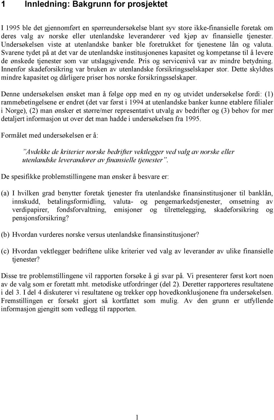 Svarene tydet på at det var de utenlandske institusjonenes kapasitet og kompetanse til å levere de ønskede tjenester som var utslagsgivende. Pris og servicenivå var av mindre betydning.