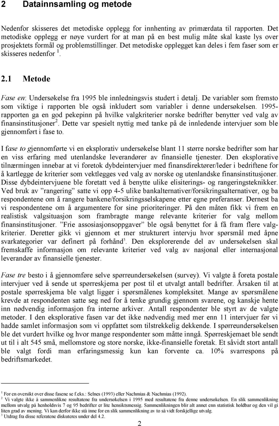 Det metodiske opplegget kan deles i fem faser som er skisseres nedenfor 1. 2.1 Metode Fase en: Undersøkelse fra 1995 ble innledningsvis studert i detalj.