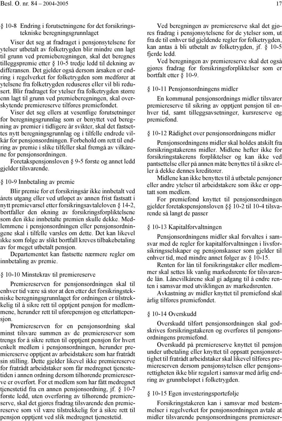 til grunn ved premieberegningen, skal det beregnes tilleggspremie etter 10-5 tredje ledd til dekning av differansen.