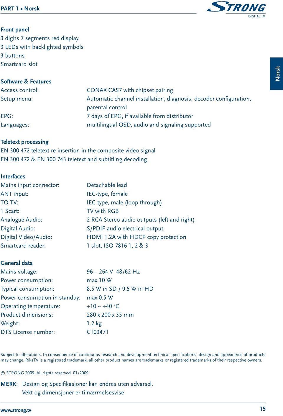 decoder configuration, parental control 7 days of EPG, if available from distributor multilingual OSD, audio and signaling supported Norsk Teletext processing EN 300 472 teletext re-insertion in the