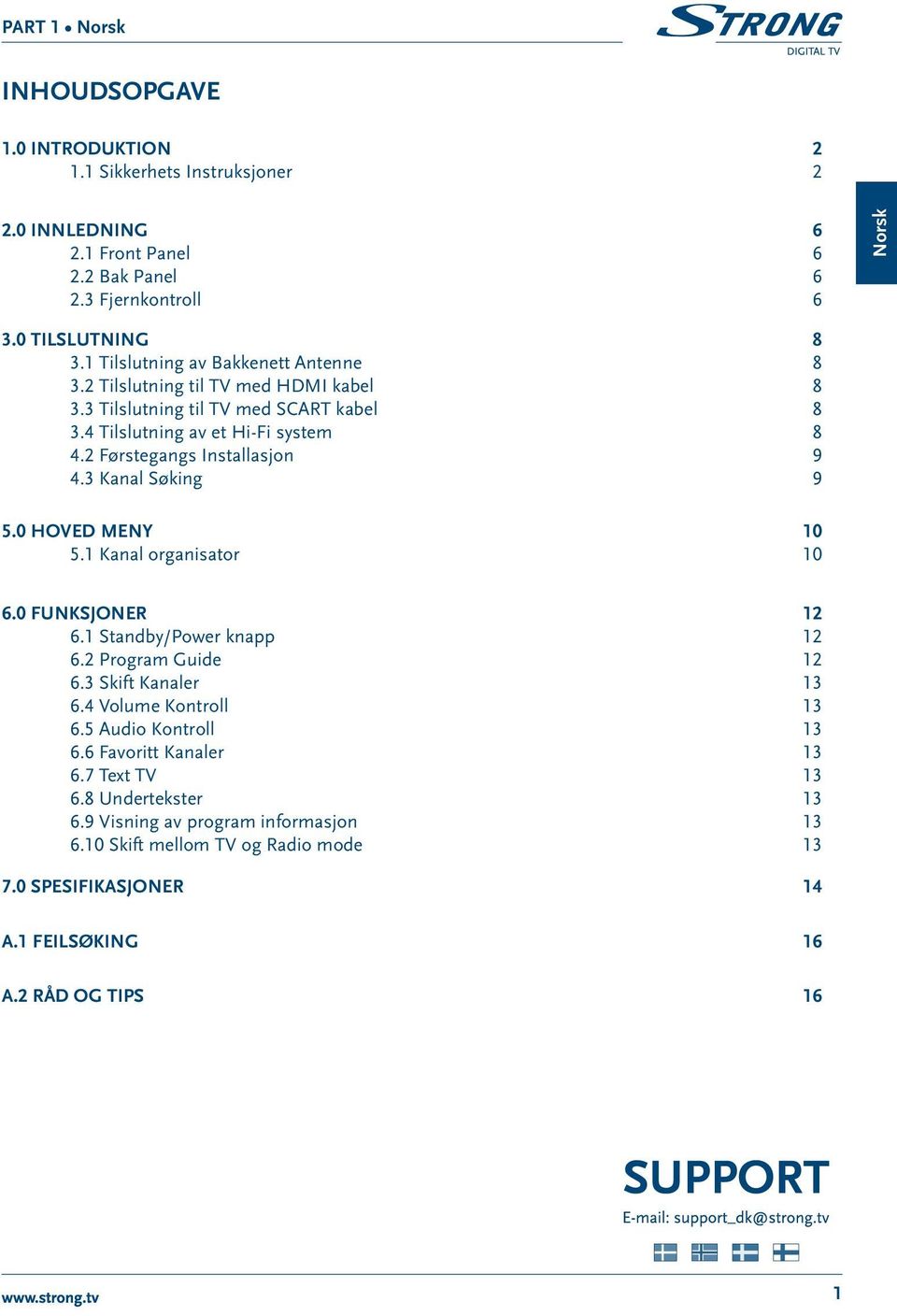 2 Førstegangs Installasjon 9 4.3 Kanal Søking 9 5.0 Hoved meny 10 5.1 Kanal organisator 10 6.0 Funksjoner 12 6.1 Standby/Power knapp 12 6.2 Program Guide 12 6.3 Skift Kanaler 13 6.