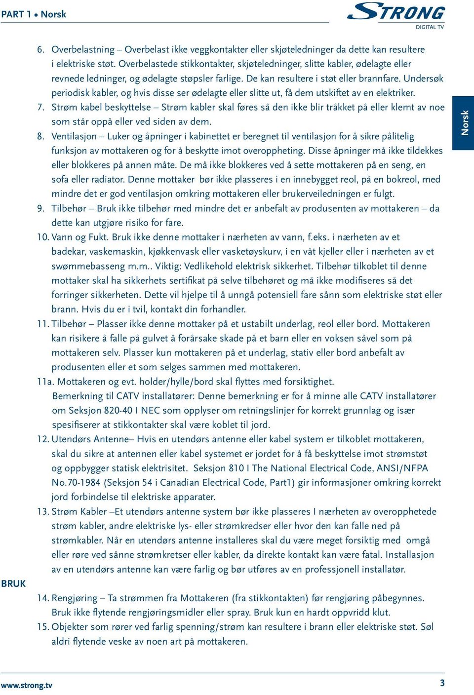 Undersøk periodisk kabler, og hvis disse ser ødelagte eller slitte ut, få dem utskiftet av en elektriker. 7.