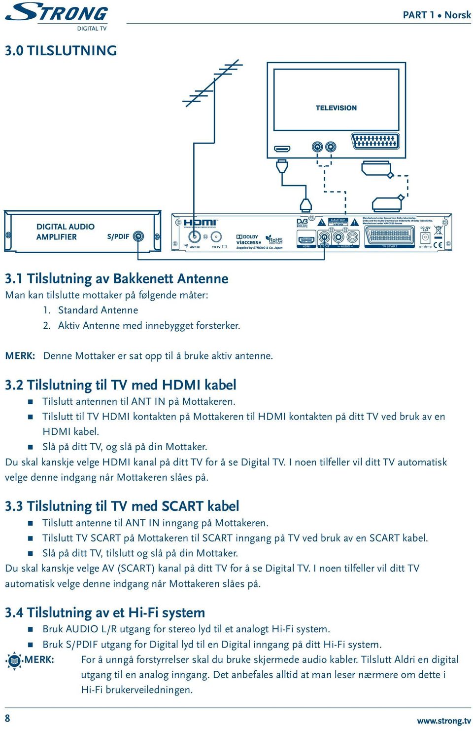 Tilslutt til TV HDMI kontakten på Mottakeren til HDMI kontakten på ditt TV ved bruk av en HDMI kabel. Slå på ditt TV, og slå på din Mottaker.