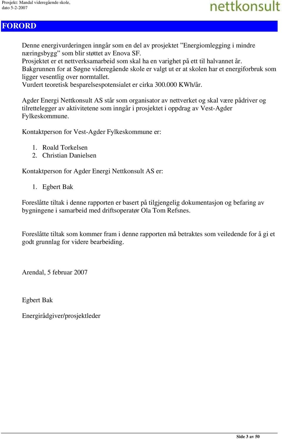 Bakgrunnen for at Søgne videregående skole er valgt ut er at skolen har et energiforbruk som ligger vesentlig over normtallet. Vurdert teoretisk besparelsespotensialet er cirka 300.000 KWh/år.