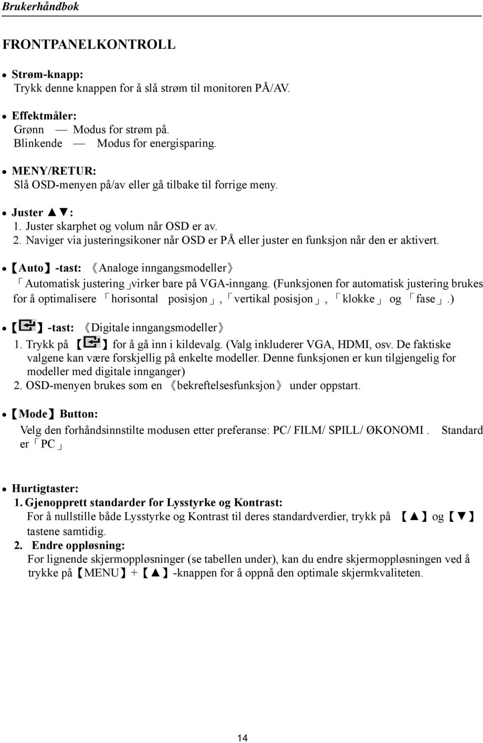 Naviger via justeringsikoner når OSD er PÅ eller juster en funksjon når den er aktivert. Auto -tast: Analoge inngangsmodeller Automatisk justering virker bare på VGA-inngang.