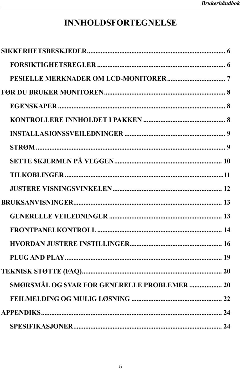 ..11 JUSTERE VISNINGSVINKELEN... 12 BRUKSANVISNINGER... 13 GENERELLE VEILEDNINGER... 13 FRONTPANELKONTROLL... 14 HVORDAN JUSTERE INSTILLINGER.