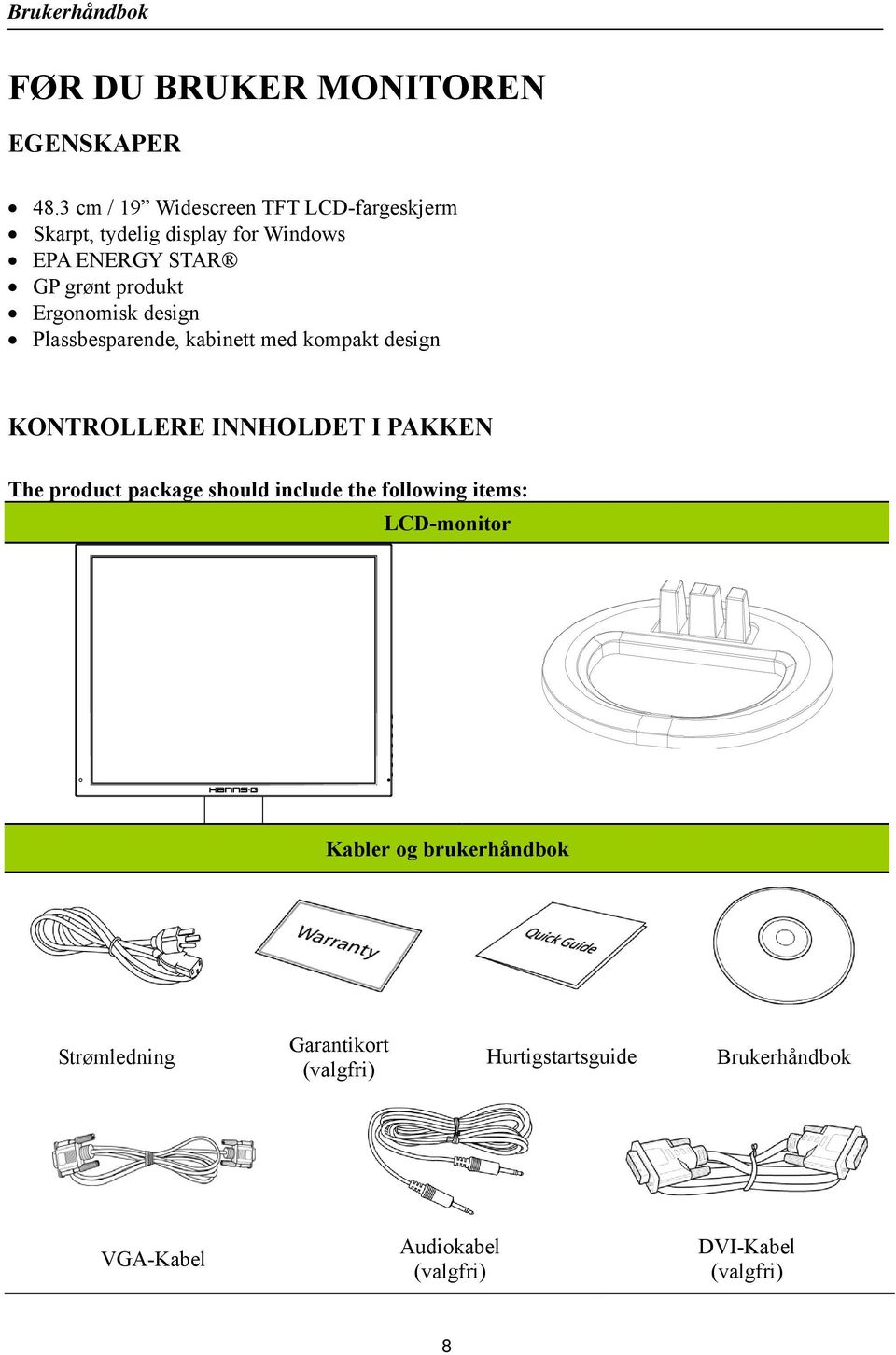 Ergonomisk design Plassbesparende, kabinett med kompakt design KONTROLLERE INNHOLDET I PAKKEN The product package