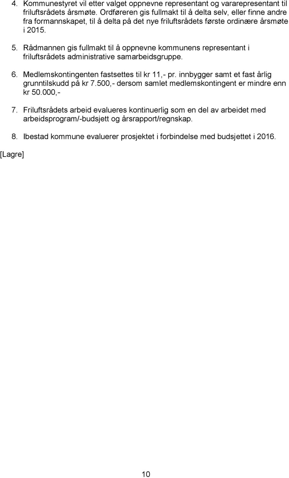 Rådmannen gis fullmakt til å oppnevne kommunens representant i friluftsrådets administrative samarbeidsgruppe. 6. Medlemskontingenten fastsettes til kr 11,- pr.