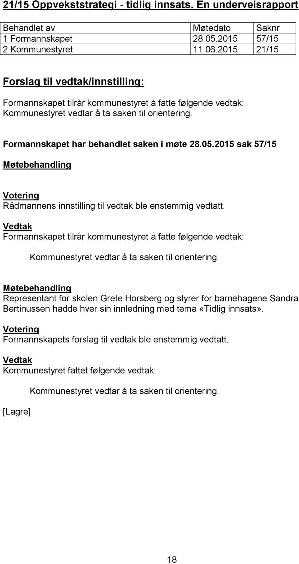 2015 sak 57/15 Rådmannens innstilling til vedtak ble enstemmig vedtatt. Kommunestyret vedtar å ta saken til orientering.