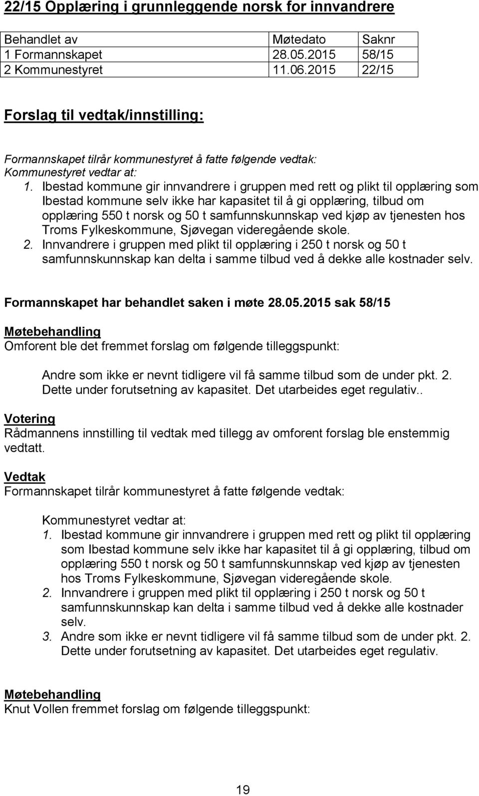 Ibestad kommune gir innvandrere i gruppen med rett og plikt til opplæring som Ibestad kommune selv ikke har kapasitet til å gi opplæring, tilbud om opplæring 550 t norsk og 50 t samfunnskunnskap ved