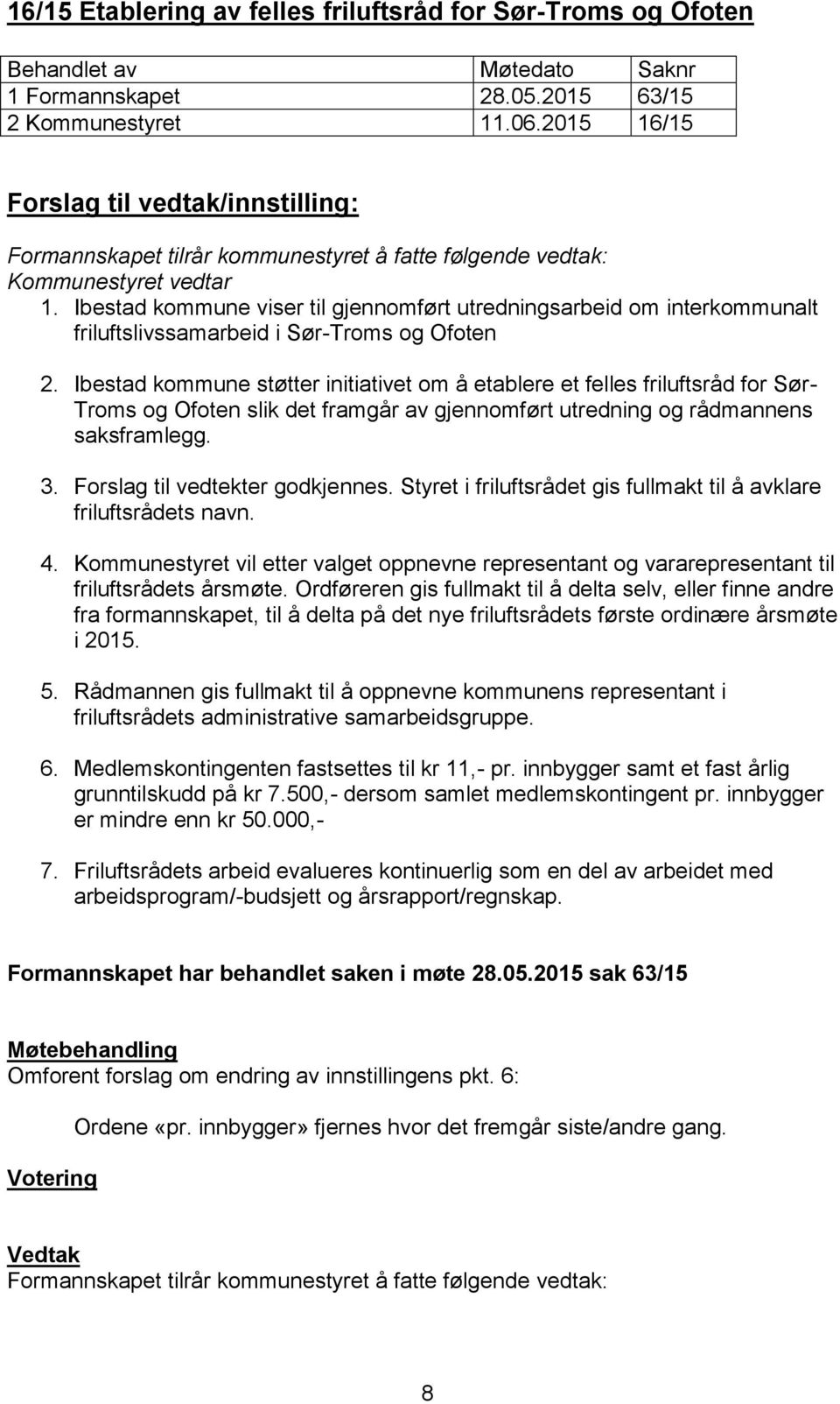 Ibestad kommune støtter initiativet om å etablere et felles friluftsråd for Sør- Troms og Ofoten slik det framgår av gjennomført utredning og rådmannens saksframlegg. 3.