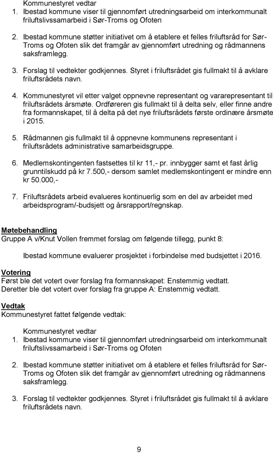 Forslag til vedtekter godkjennes. Styret i friluftsrådet gis fullmakt til å avklare friluftsrådets navn. 4.