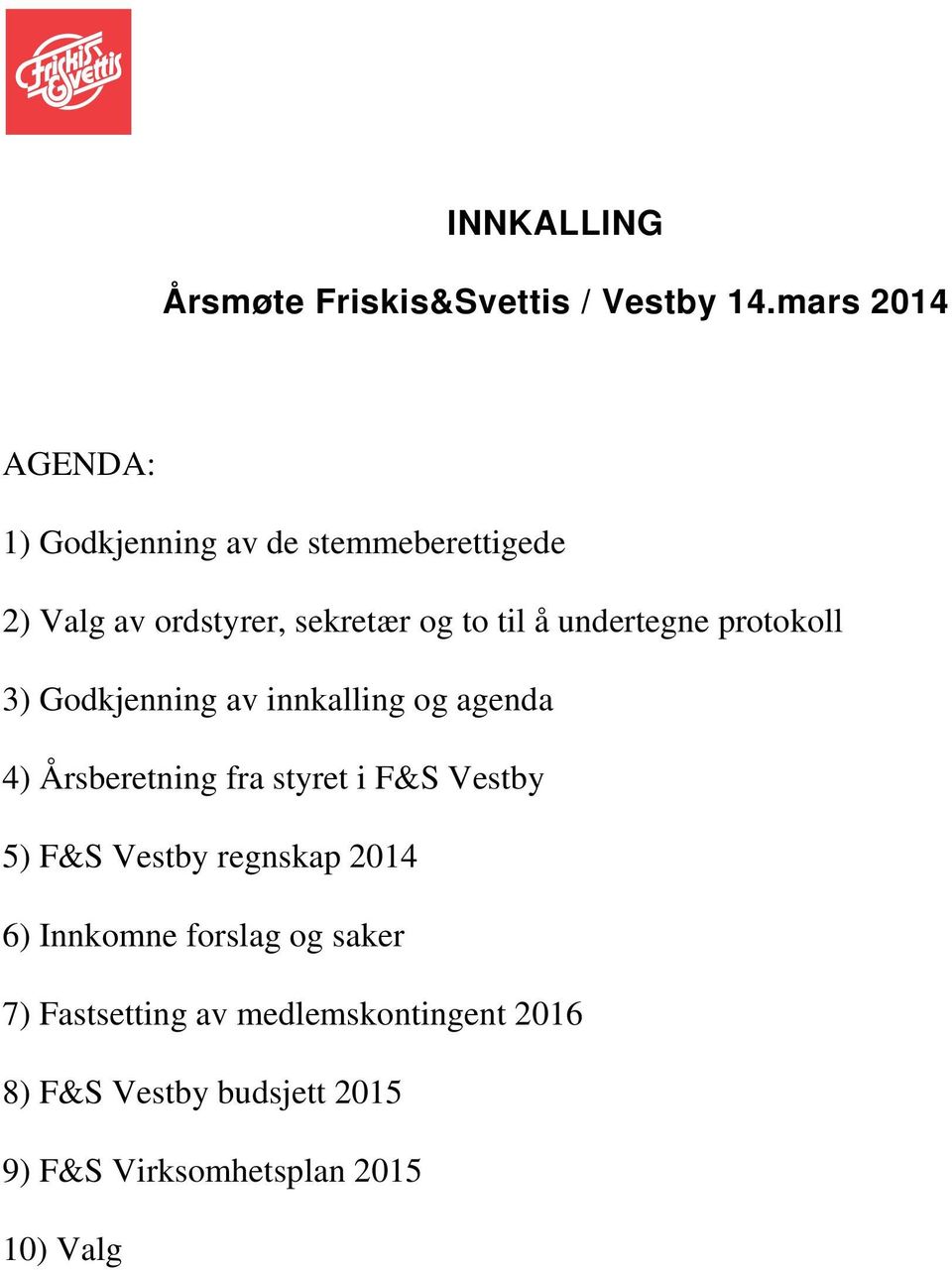 undertegne protokoll 3) Godkjenning av innkalling og agenda 4) Årsberetning fra styret i F&S Vestby 5)