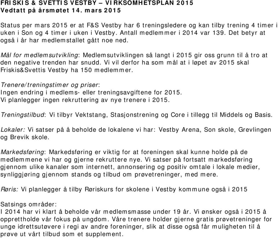 Det betyr at også i år har medlemstallet gått noe ned. Mål for medlemsutvikling: Medlemsutviklingen så langt i 2015 gir oss grunn til å tro at den negative trenden har snudd.