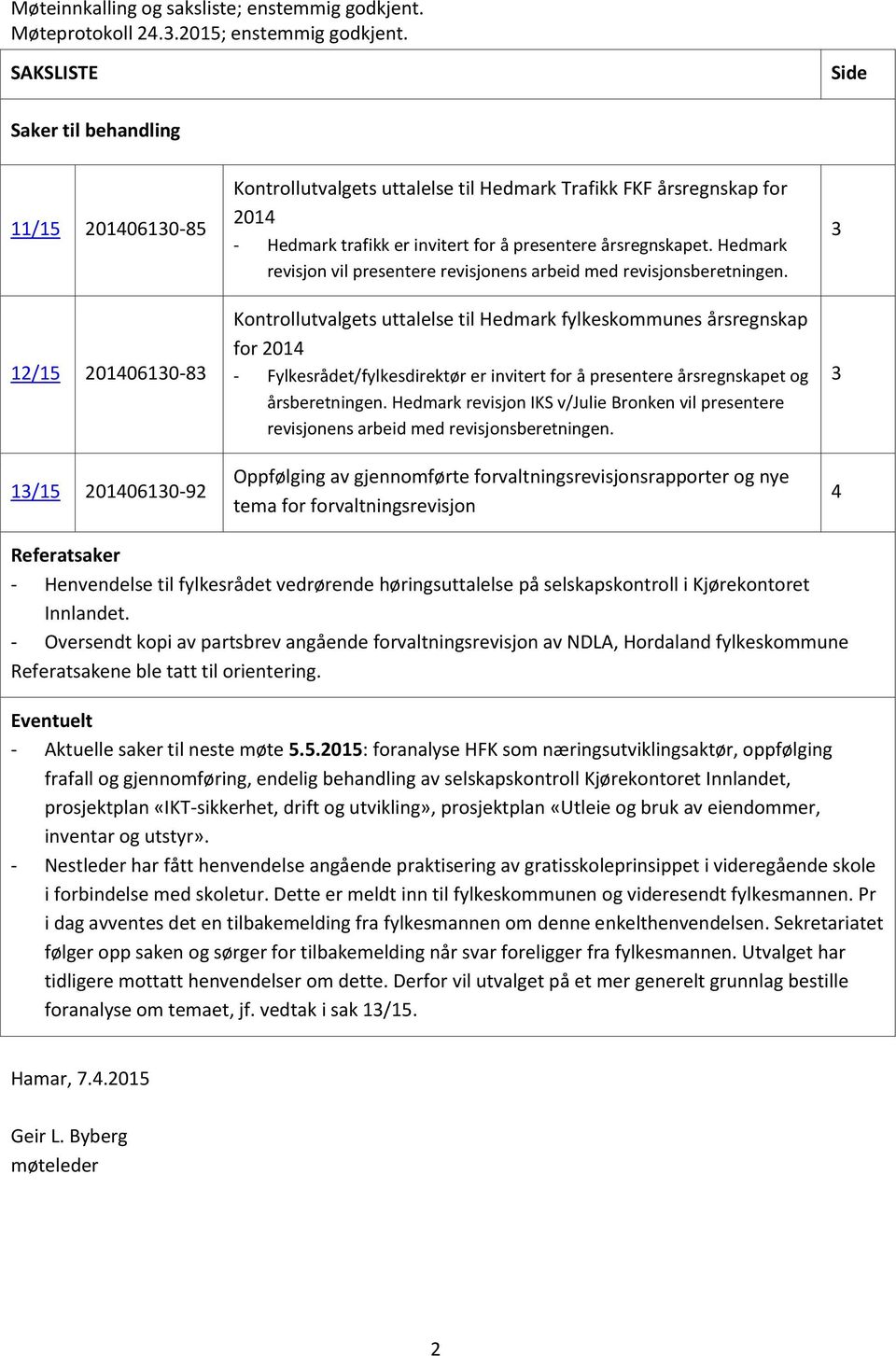 presentere årsregnskapet. Hedmark revisjon vil presentere revisjonens arbeid med revisjonsberetningen.