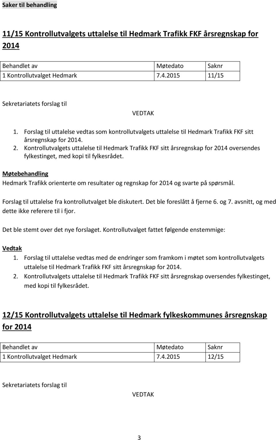 14. 2. Kontrollutvalgets uttalelse til Hedmark Trafikk FKF sitt årsregnskap for 2014 oversendes Hedmark Trafikk orienterte om resultater og regnskap for 2014 og svarte på spørsmål.