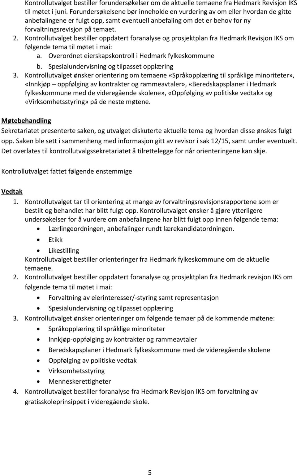 Kontrollutvalget bestiller oppdatert foranalyse og prosjektplan fra Hedmark Revisjon IKS om følgende tema til møtet i mai: a. Overordnet eierskapskontroll i Hedmark fylkeskommune b.