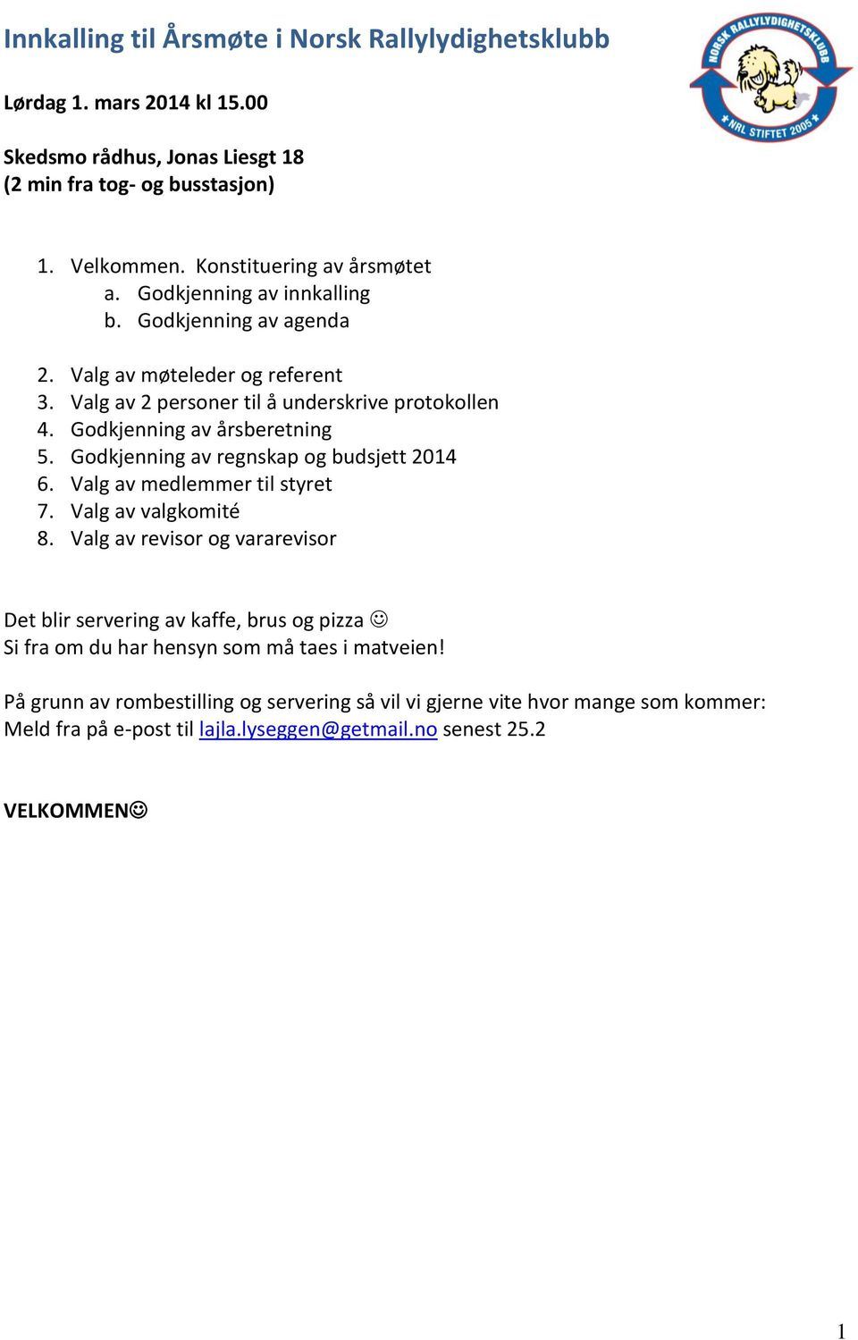 Godkjenning av årsberetning 5. Godkjenning av regnskap og budsjett 2014 6. Valg av medlemmer til styret 7. Valg av valgkomité 8.