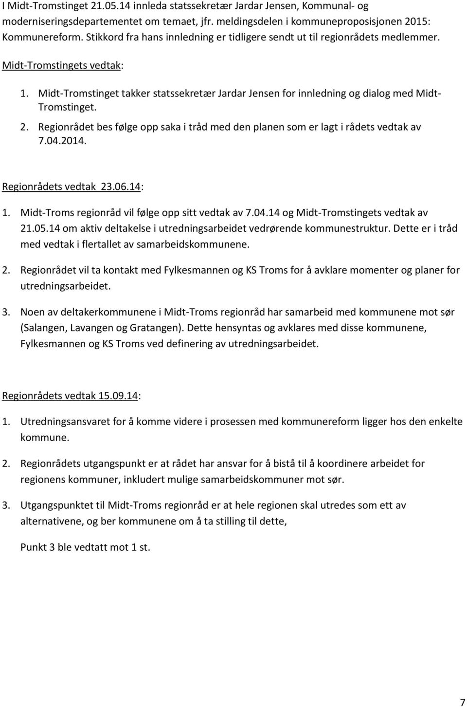 Midt-Tromstinget takker statssekretær Jardar Jensen for innledning og dialog med Midt- Tromstinget. 2. Regionrådet bes følge opp saka i tråd med den planen som er lagt i rådets vedtak av 7.04.2014.