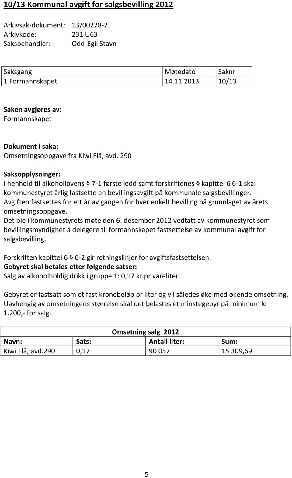 290 Saksopplysninger: I henhold til alkohollovens 7-1 første ledd samt forskriftenes kapittel 6 6-1 skal kommunestyret årlig fastsette en bevillingsavgift på kommunale salgsbevillinger.