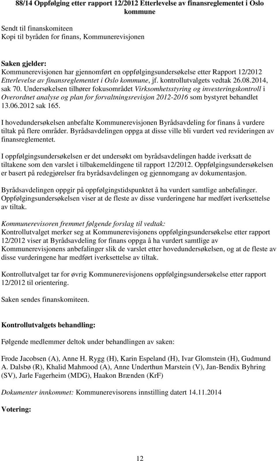 Undersøkelsen tilhører fokusområdet Virksomhetsstyring og investeringskontroll i Overordnet analyse og plan for forvaltningsrevisjon 2012-2016 som bystyret behandlet 13.06.2012 sak 165.