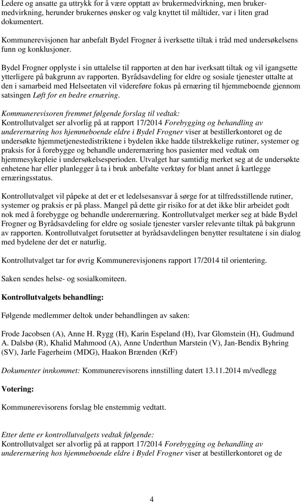 Bydel Frogner opplyste i sin uttalelse til rapporten at den har iverksatt tiltak og vil igangsette ytterligere på bakgrunn av rapporten.