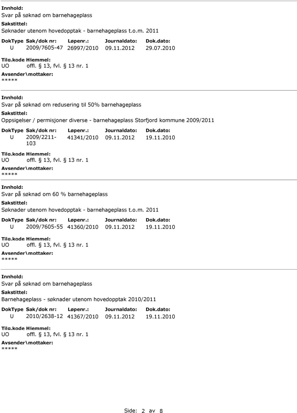 nr: 2009/2211-103 Løpenr.: 41341/2010 19.11.2010 O Svar på søknad om 60 % barnehageplass Søknader utenom hovedopptak - barnehageplass t.o.m. 2011 O 2009/7605-55 41360/2010 19.