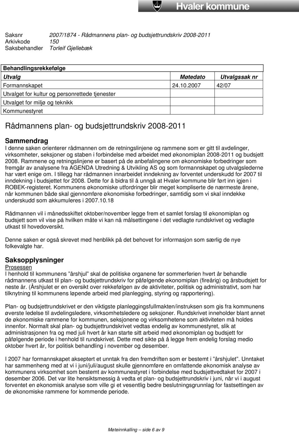 de retningslinjene og rammene som er gitt til avdelinger, virksomheter, seksjoner og staben i forbindelse med arbeidet med økonomiplan 2008-2011 og budsjett 2008.