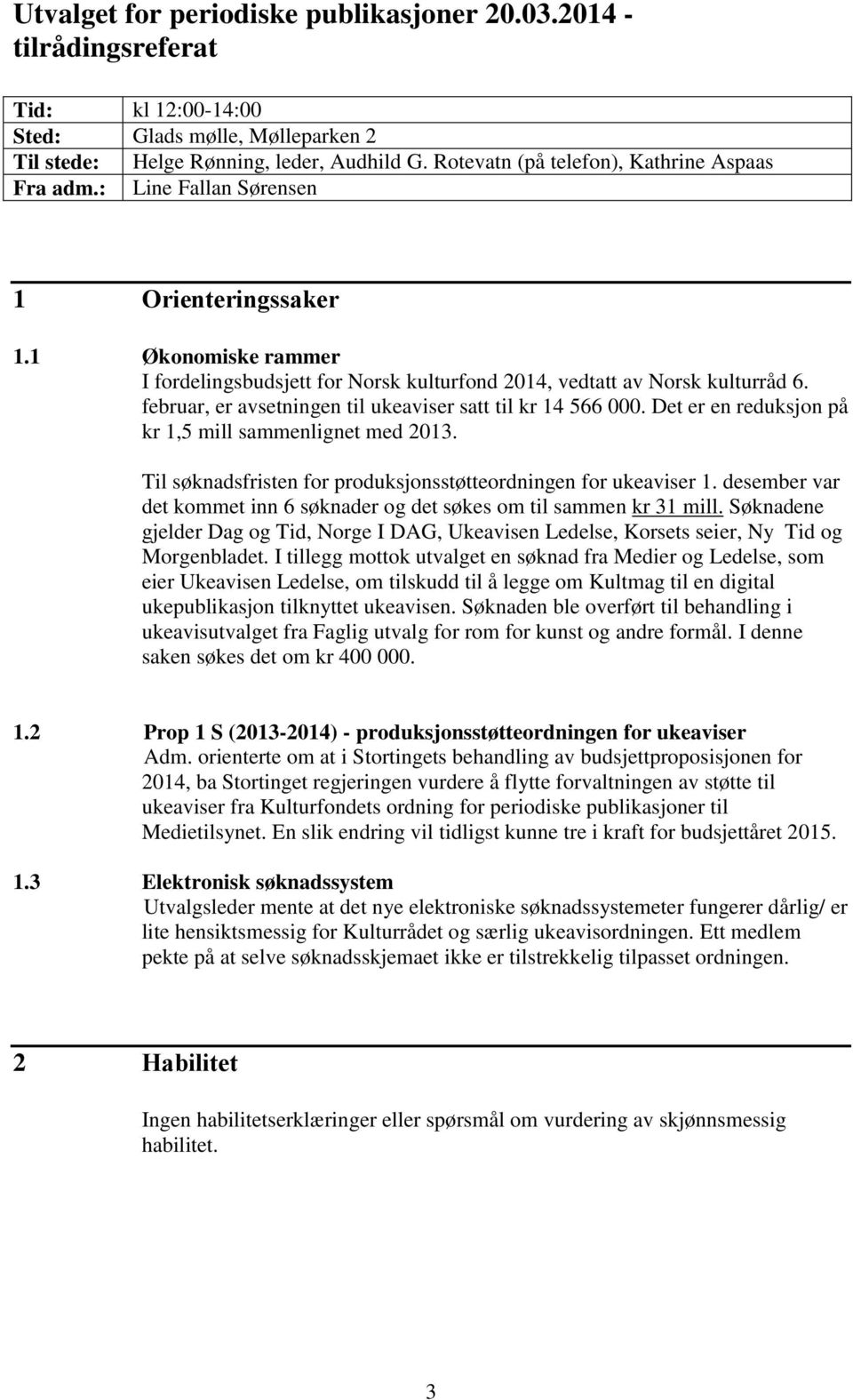 februar, er avsetningen til ukeaviser satt til kr 14 566 000. Det er en reduksjon på kr 1,5 mill sammenlignet med 2013. Til søknadsfristen for produksjonsstøtteordningen for ukeaviser 1.