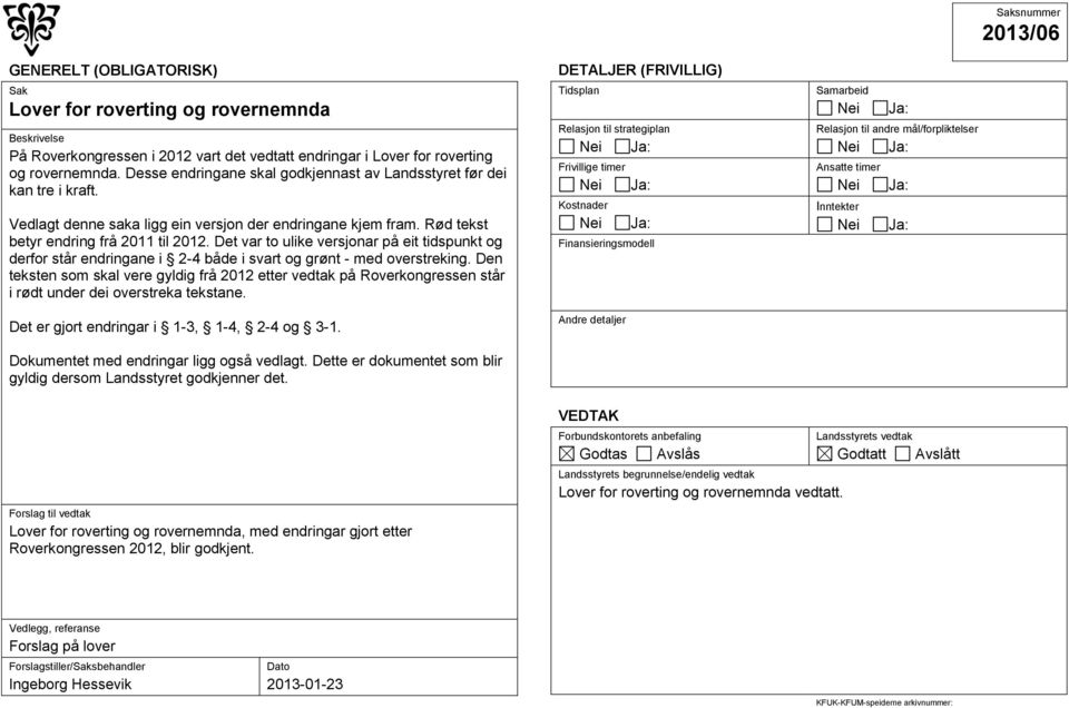 Det var to ulike versjonar på eit tidspunkt og derfor står endringane i 2-4 både i svart og grønt - med overstreking.