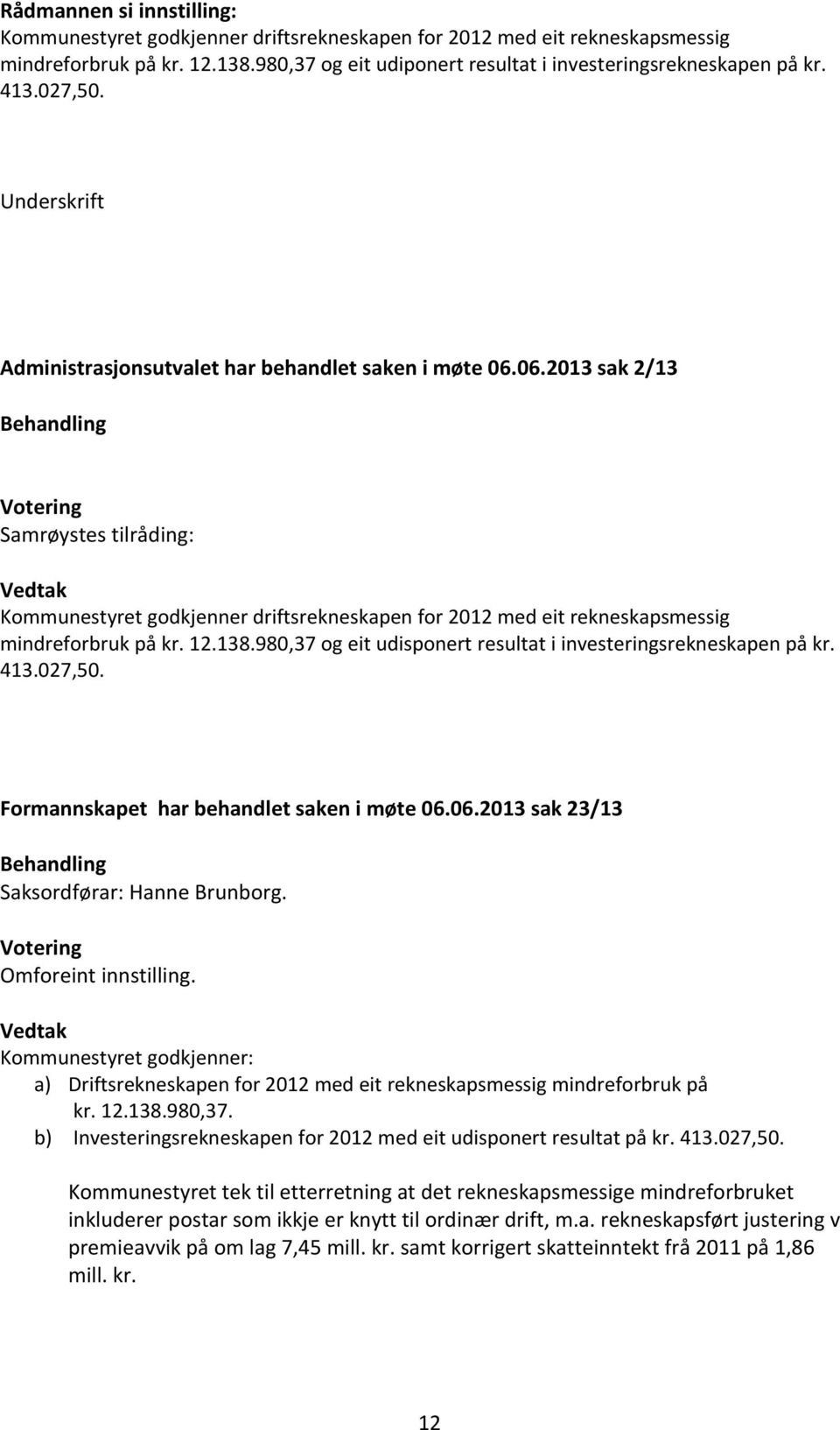 06.2013 sak 2/13 Behandling Votering Samrøystes tilråding: Vedtak Kommunestyret godkjenner driftsrekneskapen for 2012 med eit rekneskapsmessig mindreforbruk på kr. 12.138.