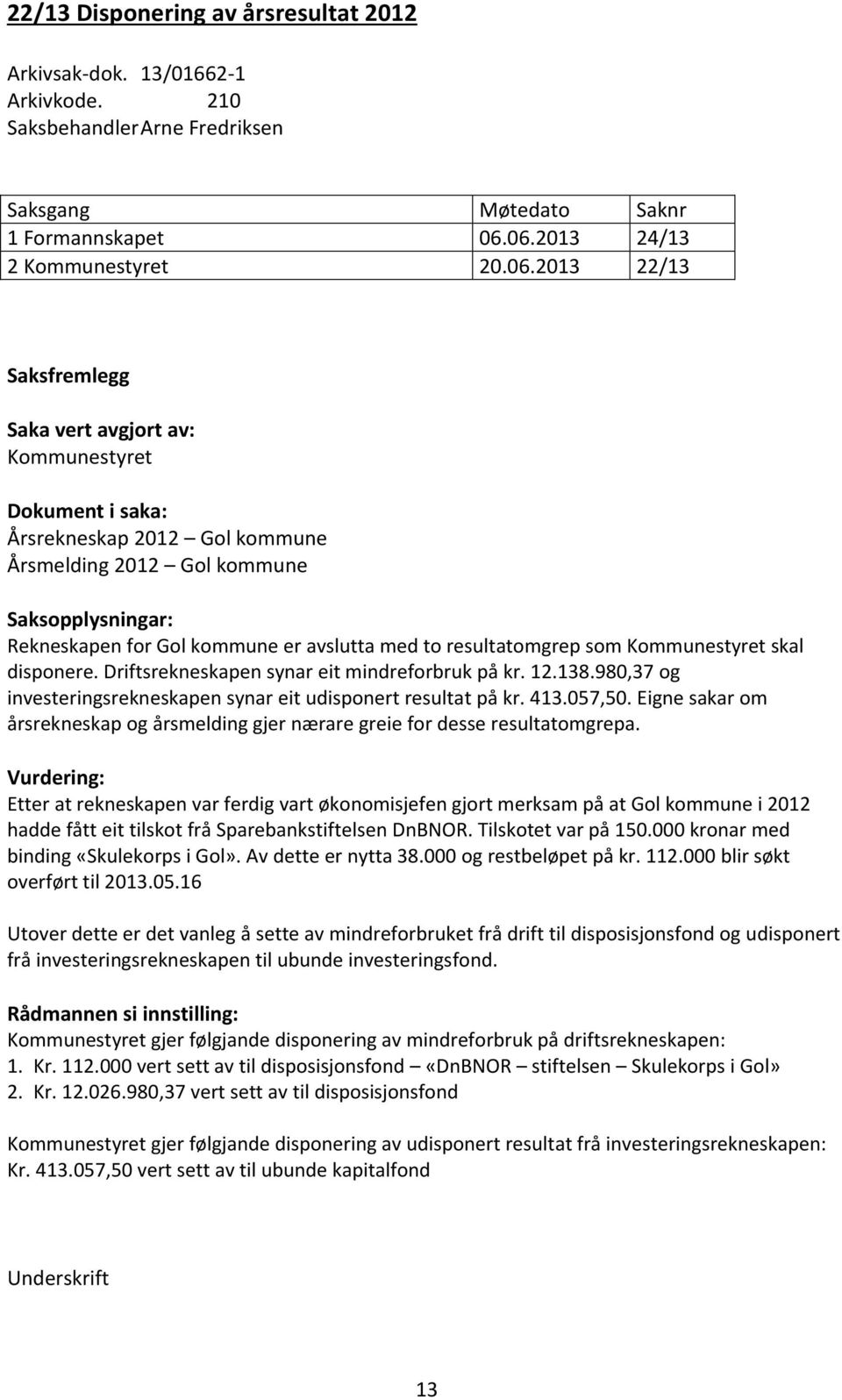 Rekneskapen for Gol kommune er avslutta med to resultatomgrep som Kommunestyret skal disponere. Driftsrekneskapen synar eit mindreforbruk på kr. 12.138.