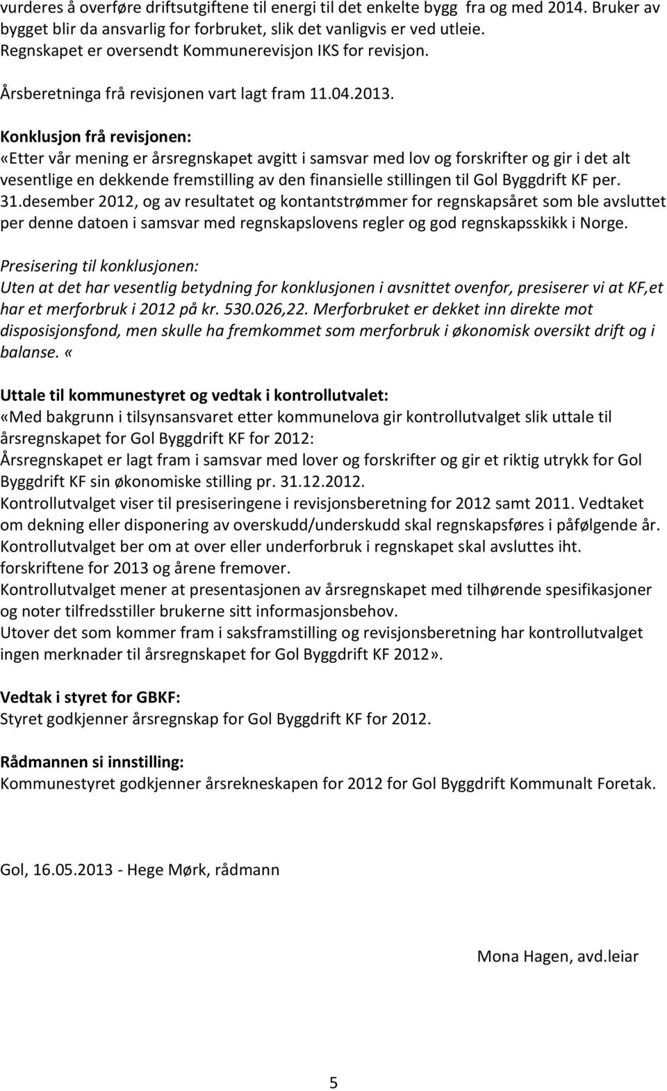 Konklusjon frå revisjonen: «Etter vår mening er årsregnskapet avgitt i samsvar med lov og forskrifter og gir i det alt vesentlige en dekkende fremstilling av den finansielle stillingen til Gol