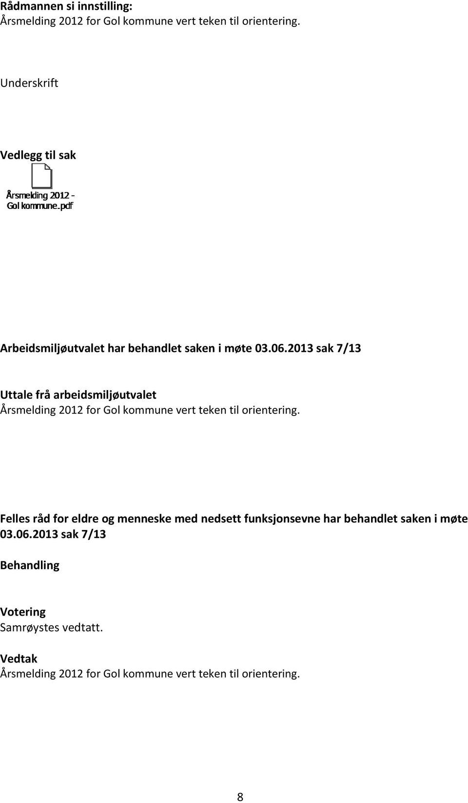 2013 sak 7/13 Uttale frå arbeidsmiljøutvalet Årsmelding 2012 for Gol kommune vert teken til orientering.