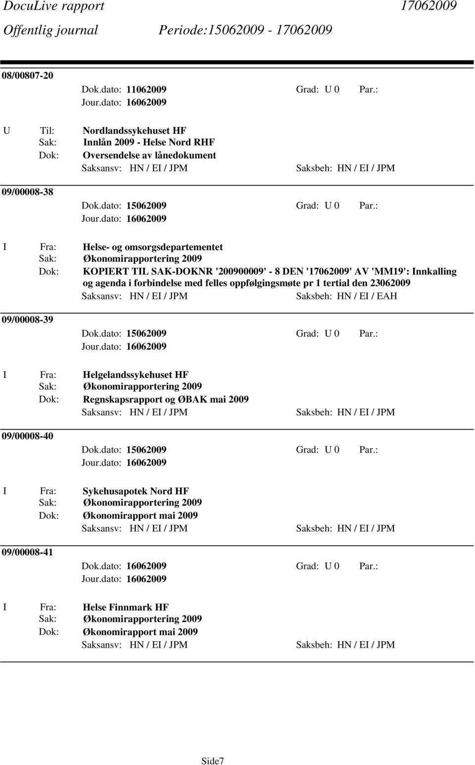 : Helse- og omsorgsdepartementet Økonomirapportering 2009 KOPERT TL SAK-DOKNR '200900009' - 8 DEN '17062009' AV 'MM19': nnkalling og agenda i forbindelse med felles oppfølgingsmøte pr 1 tertial den