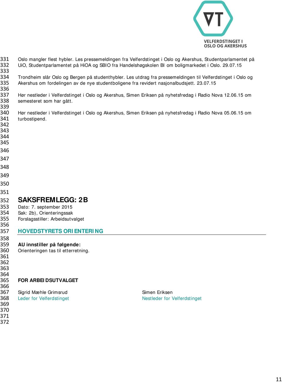 15 Trondheim slår Oslo og Bergen på studenthybler. Les utdrag fra pressemeldingen til Velferdstinget i Oslo og Akershus om fordelingen av de nye studentboligene fra revidert nasjonalbudsjett. 23.07.