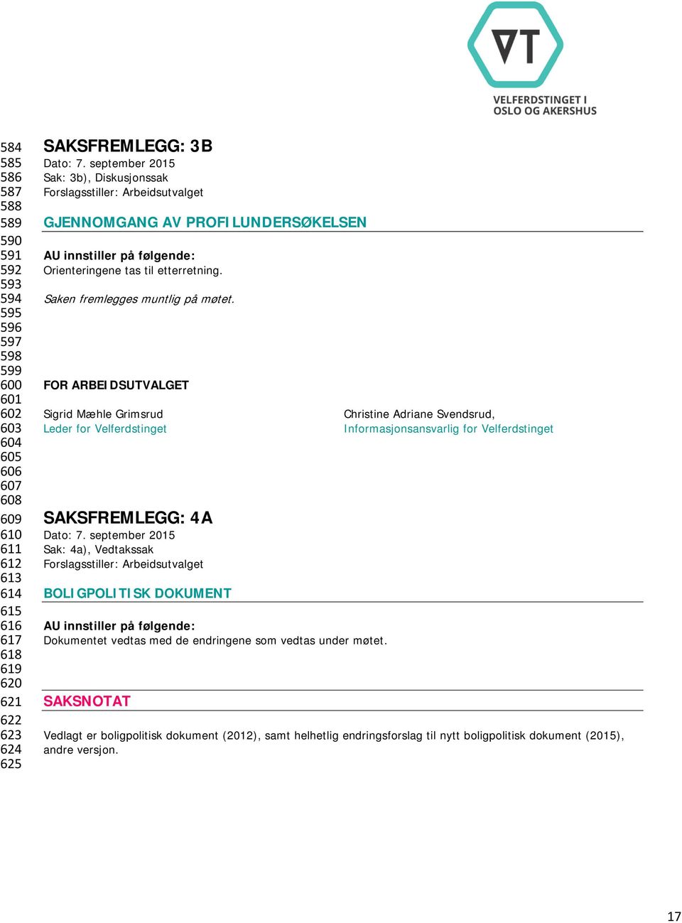 Saken fremlegges muntlig på møtet. FOR ARBEIDSUTVALGET Sigrid Mæhle Grimsrud Christine Adriane Svendsrud, Leder for Velferdstinget Informasjonsansvarlig for Velferdstinget SAKSFREMLEGG: 4A Dato: 7.