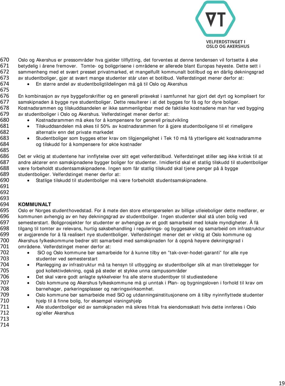 Dette sett i sammenheng med et svært presset privatmarked, et mangelfullt kommunalt botilbud og en dårlig dekningsgrad av studentboliger, gjør at svært mange studenter står uten et botilbud.