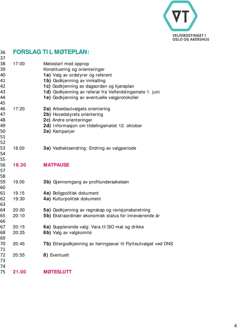 juni 1e) Godkjenning av eventuelle valgprotokoller 17:20 2a) Arbeidsutvalgets orientering 2b) Hovedstyrets orientering 2c) Andre orienteringer 2d) Informasjon om tildelingsmøtet 12.