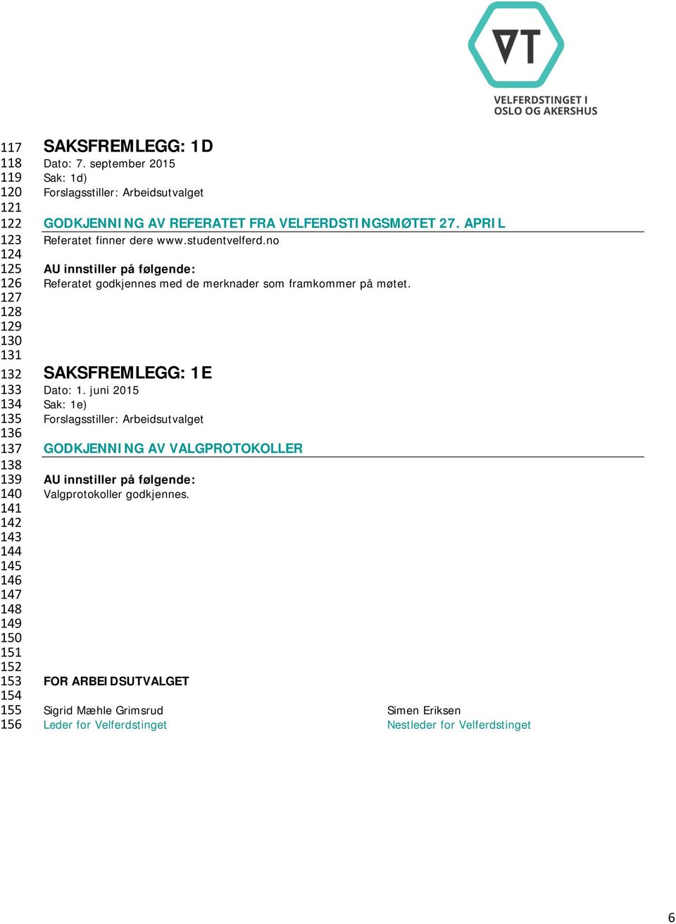 no AU innstiller på følgende: Referatet godkjennes med de merknader som framkommer på møtet. SAKSFREMLEGG: 1E Dato: 1.